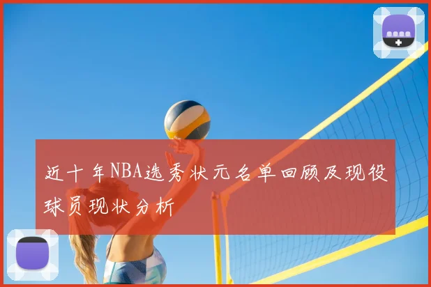 近十年NBA选秀状元名单回顾及现役球员现状分析
