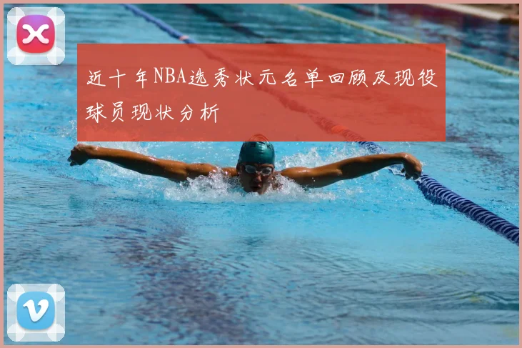 近十年NBA选秀状元名单回顾及现役球员现状分析